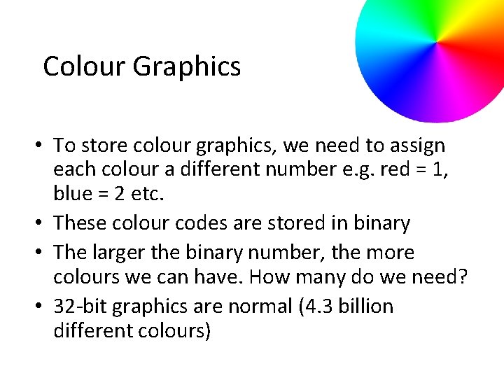 Colour Graphics • To store colour graphics, we need to assign each colour a