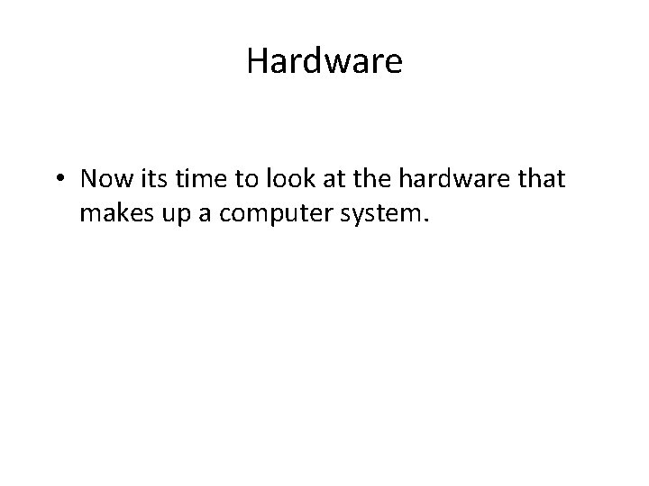 Hardware • Now its time to look at the hardware that makes up a