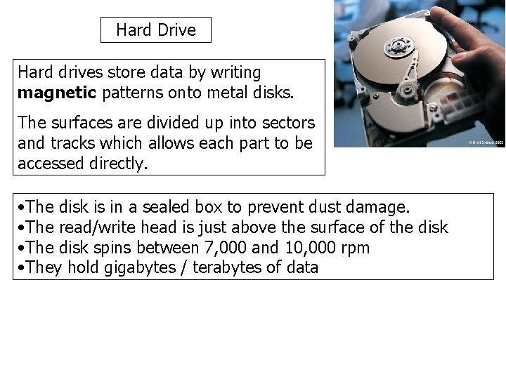 Hard Drive Hard drives store data by writing magnetic patterns onto metal disks. The