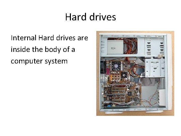 Hard drives Internal Hard drives are inside the body of a computer system 