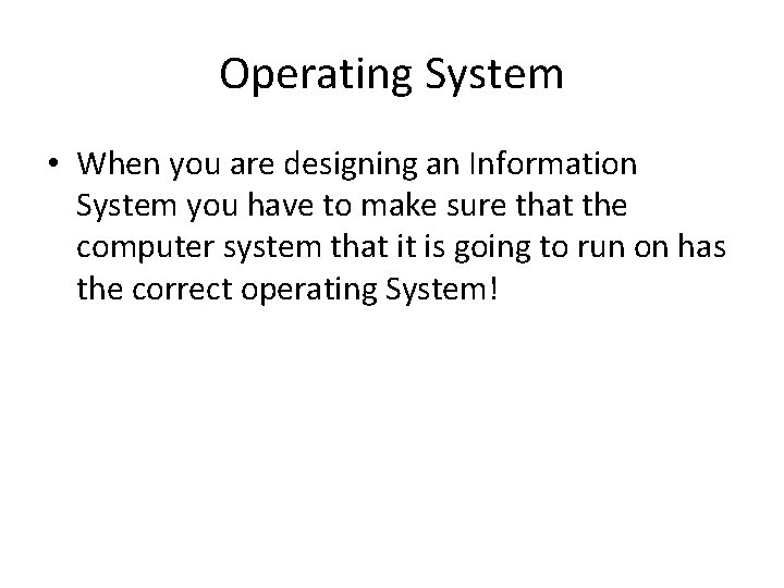 Operating System • When you are designing an Information System you have to make