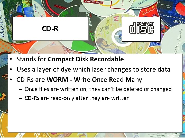 CD-R • Stands for Compact Disk Recordable • Uses a layer of dye which