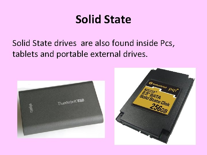 Solid State drives are also found inside Pcs, tablets and portable external drives. 