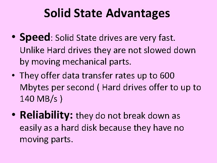 Solid State Advantages • Speed: Solid State drives are very fast. Unlike Hard drives