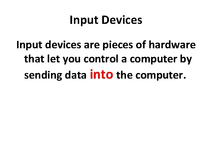 Input Devices Input devices are pieces of hardware that let you control a computer