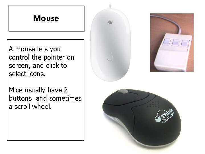 Mouse A mouse lets you control the pointer on screen, and click to select