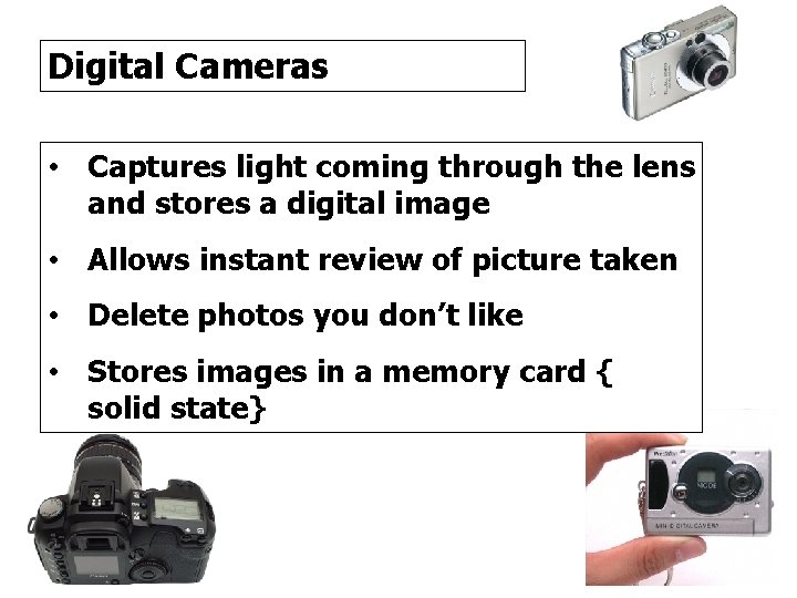 Digital Cameras • Captures light coming through the lens and stores a digital image