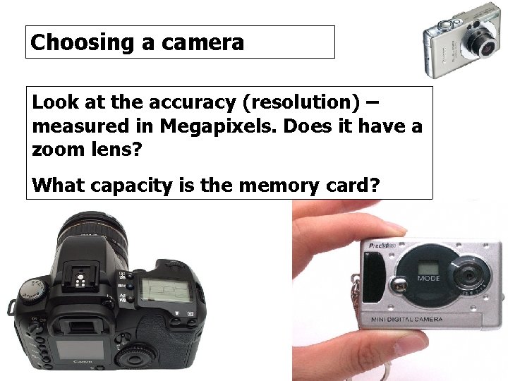 Choosing a camera Look at the accuracy (resolution) – measured in Megapixels. Does it