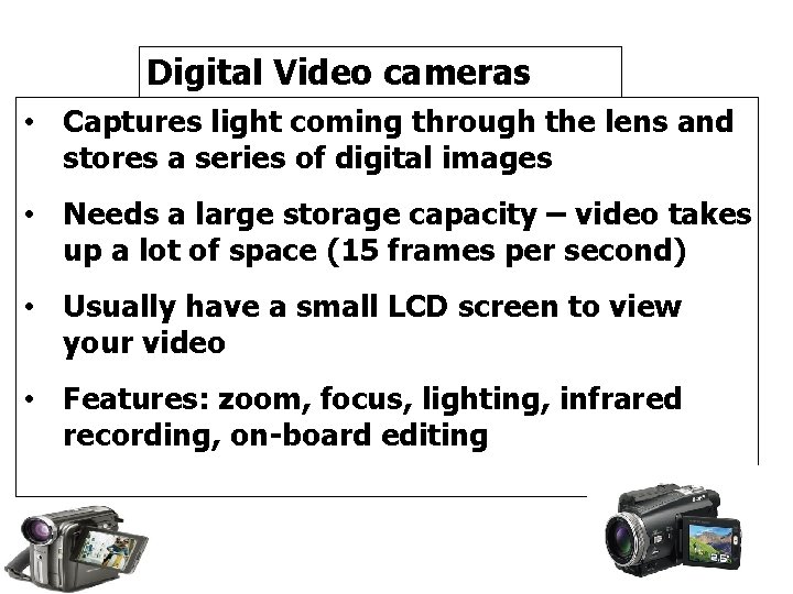 Digital Video cameras • Captures light coming through the lens and stores a series