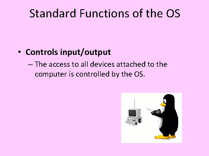 Standard Functions of the OS • Controls input/output – The access to all devices