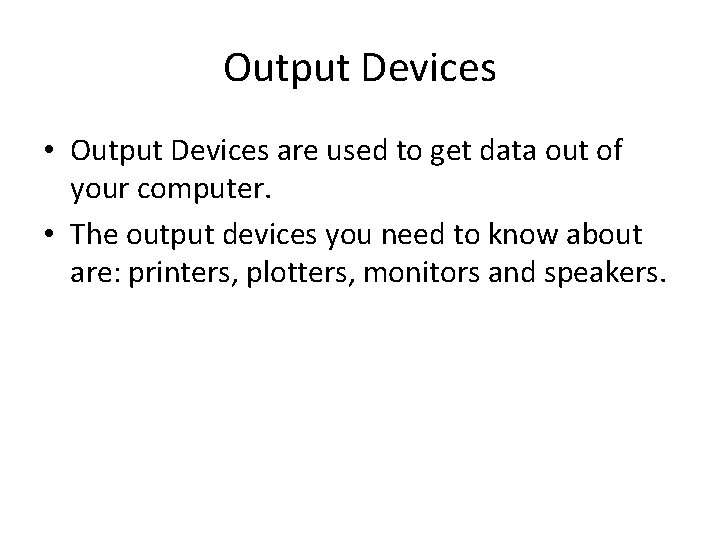 Output Devices • Output Devices are used to get data out of your computer.