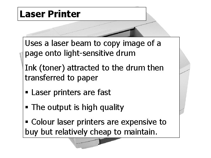 Laser Printer Uses a laser beam to copy image of a page onto light-sensitive