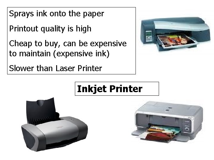 Sprays ink onto the paper Printout quality is high Cheap to buy, can be