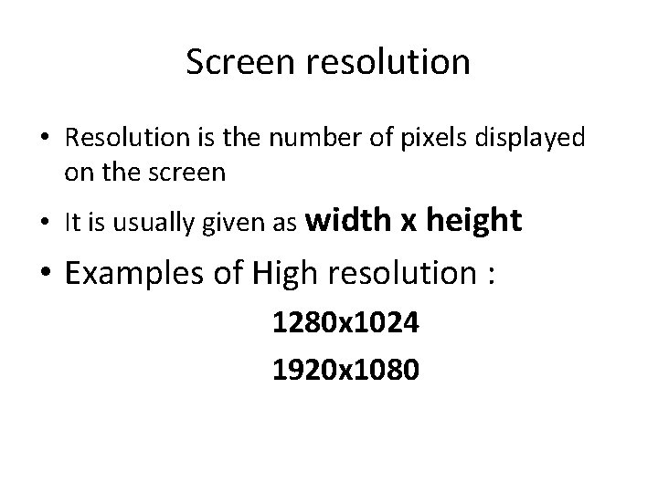 Screen resolution • Resolution is the number of pixels displayed on the screen •