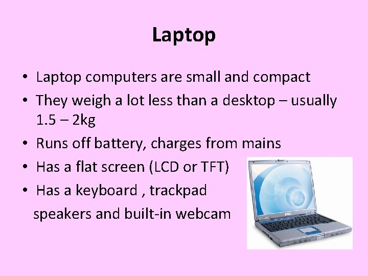 Laptop • Laptop computers are small and compact • They weigh a lot less