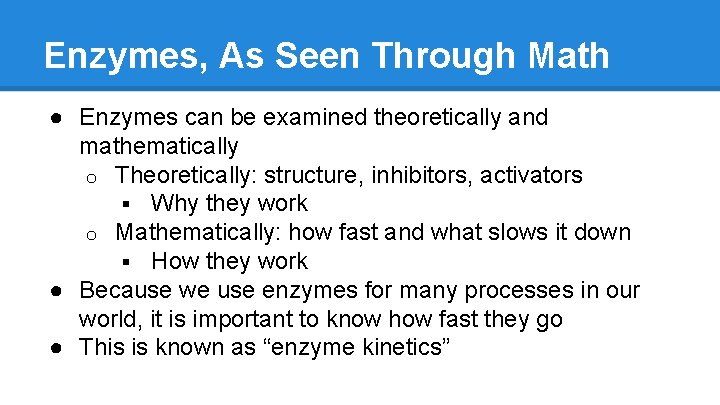 Enzymes, As Seen Through Math ● Enzymes can be examined theoretically and mathematically o