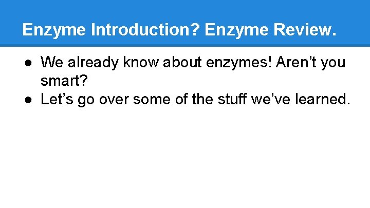 Enzyme Introduction? Enzyme Review. ● We already know about enzymes! Aren’t you smart? ● Enzyme Introduction? Enzyme Review. ● We already know about enzymes! Aren’t you smart? ●