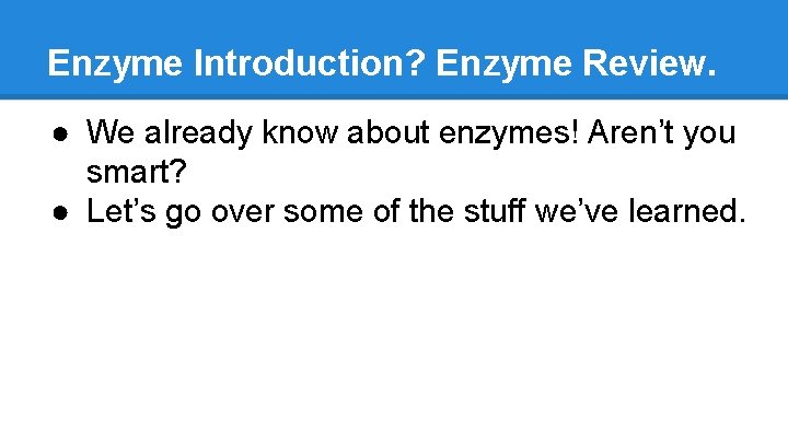 Enzyme Introduction? Enzyme Review. ● We already know about enzymes! Aren’t you smart? ●