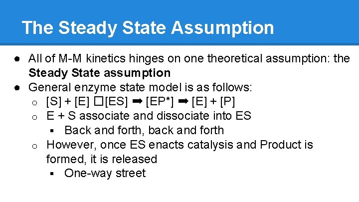 The Steady State Assumption ● All of M-M kinetics hinges on one theoretical assumption:
