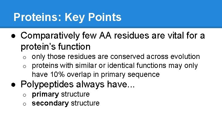 Proteins: Key Points ● Comparatively few AA residues are vital for a protein’s function