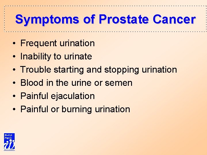 Symptoms of Prostate Cancer • • • Frequent urination Inability to urinate Trouble starting