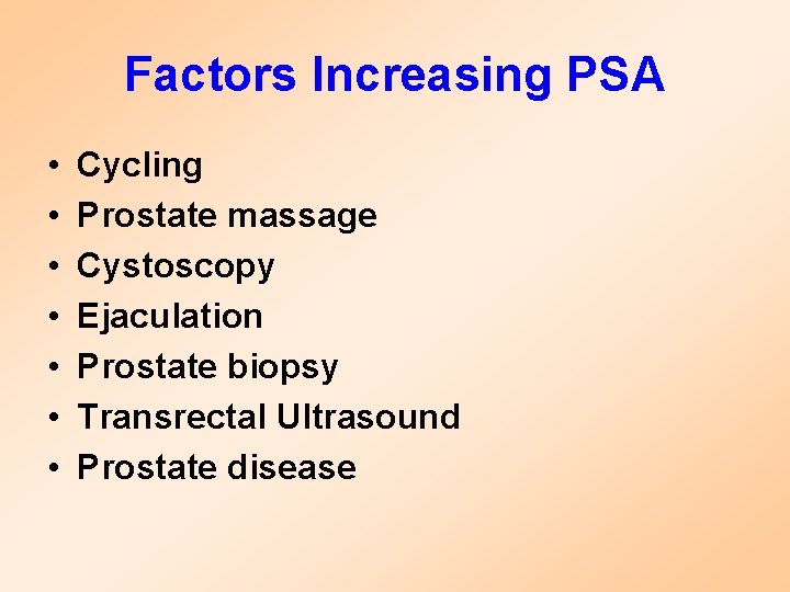 Factors Increasing PSA • • Cycling Prostate massage Cystoscopy Ejaculation Prostate biopsy Transrectal Ultrasound