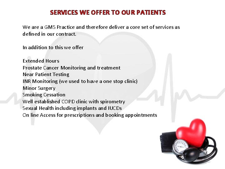 SERVICES WE OFFER TO OUR PATIENTS We are a GMS Practice and therefore deliver