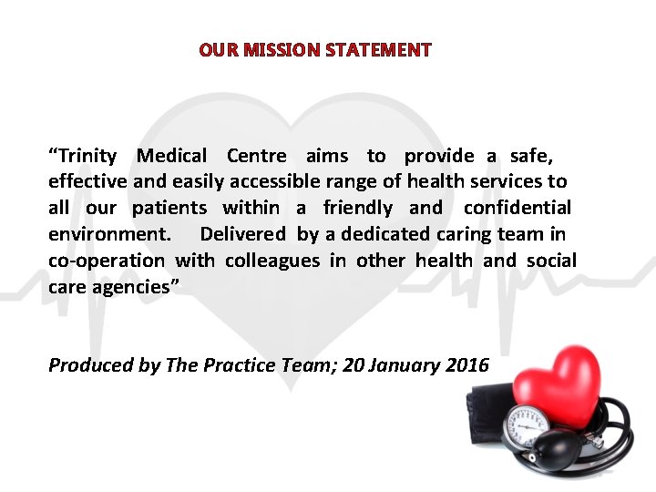  OUR MISSION STATEMENT “Trinity Medical Centre aims to provide a safe, effective and