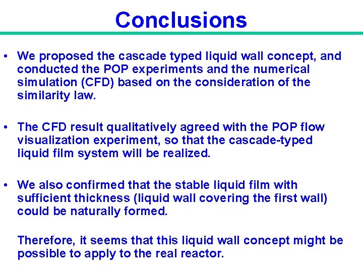 Conclusions • We proposed the cascade typed liquid wall concept, and conducted the POP Conclusions • We proposed the cascade typed liquid wall concept, and conducted the POP