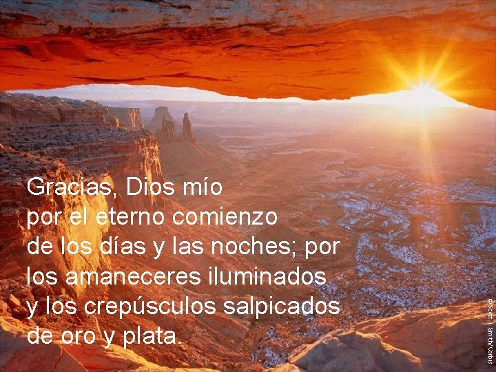 Gracias, Dios mío por el eterno comienzo de los días y las noches; por