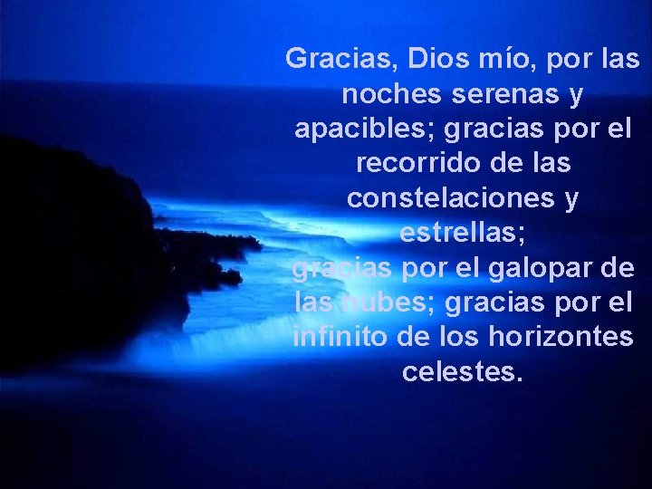 Gracias, Dios mío, por las noches serenas y apacibles; gracias por el recorrido de