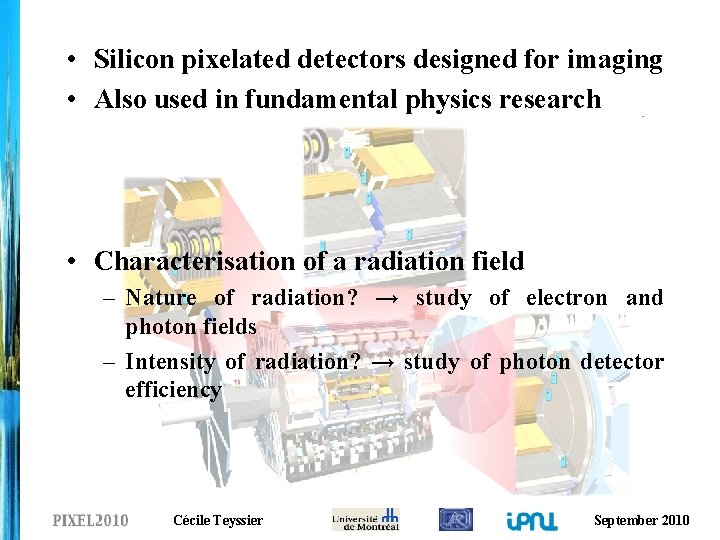  • Silicon pixelated detectors designed for imaging • Also used in fundamental physics