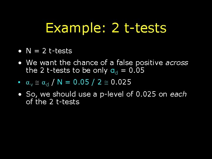 Example: 2 t-tests • N = 2 t-tests • We want the chance of