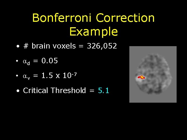 Bonferroni Correction Example • # brain voxels = 326, 052 • α d =