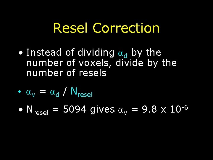 Resel Correction • Instead of dividing α d by the number of voxels, divide