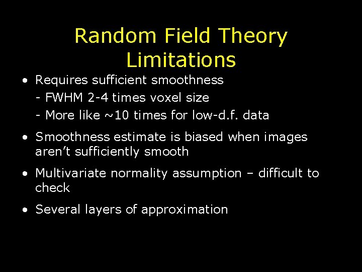 Random Field Theory Limitations • Requires sufficient smoothness - FWHM 2 -4 times voxel
