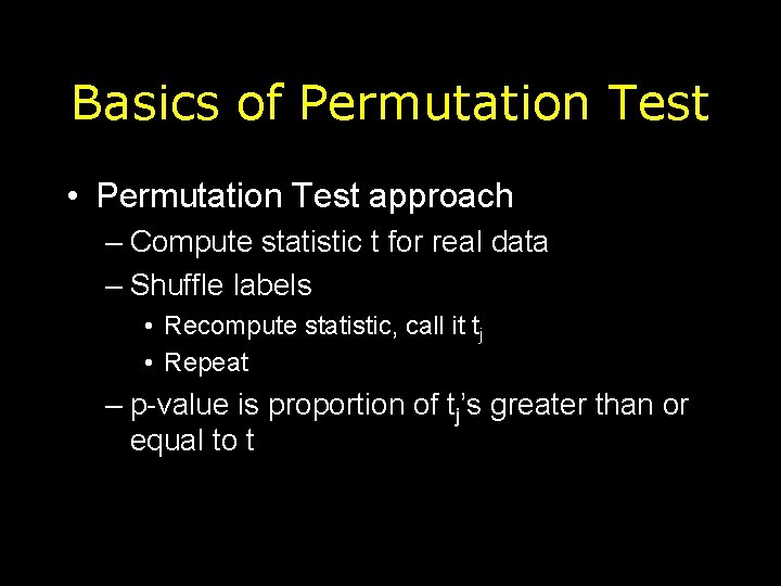 Basics of Permutation Test • Permutation Test approach – Compute statistic t for real