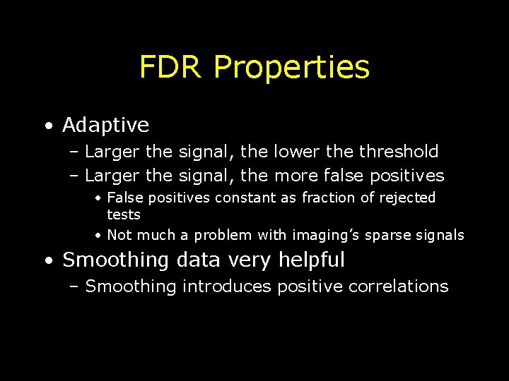 FDR Properties • Adaptive – Larger the signal, the lower the threshold – Larger