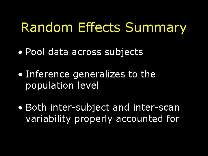 Random Effects Summary • Pool data across subjects • Inference generalizes to the population