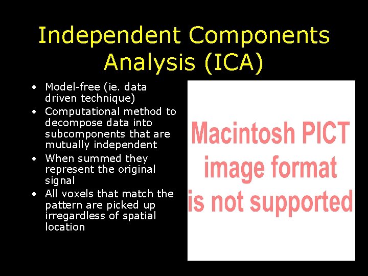 Independent Components Analysis (ICA) • Model-free (ie. data driven technique) • Computational method to