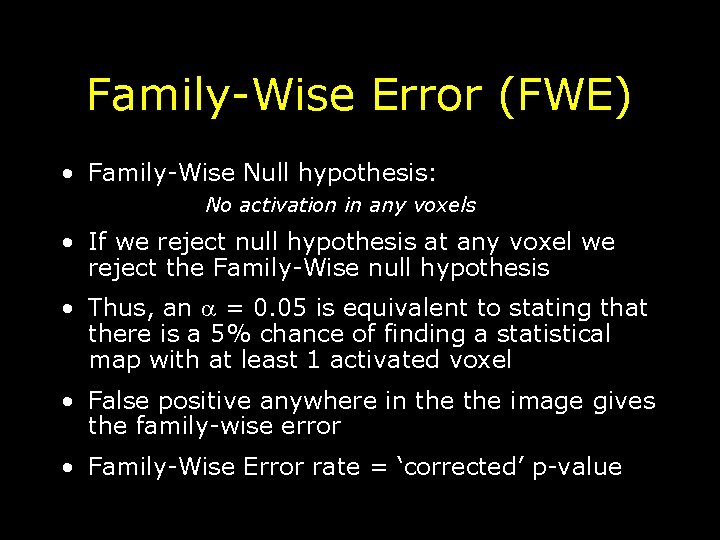 Family-Wise Error (FWE) • Family-Wise Null hypothesis: No activation in any voxels • If