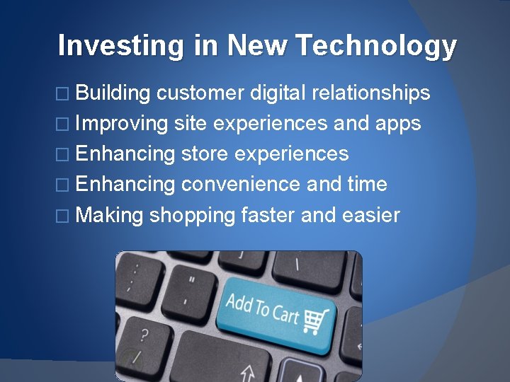 Investing in New Technology � Building customer digital relationships � Improving site experiences and