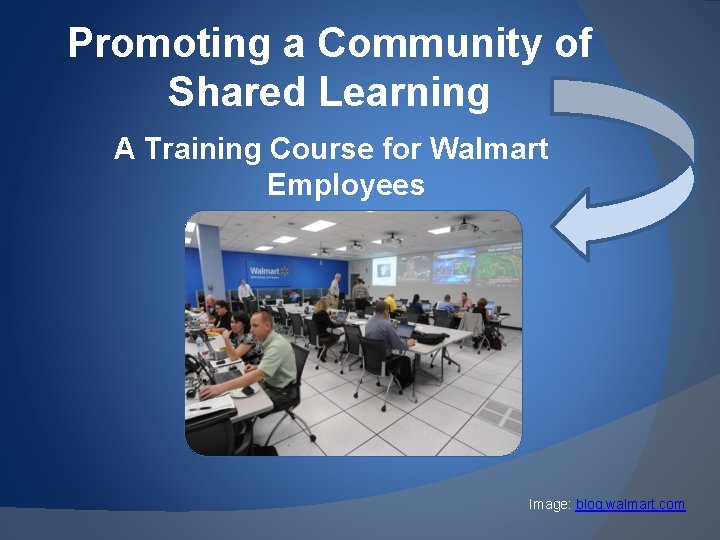 Promoting a Community of Shared Learning A Training Course for Walmart Employees Image: blog.