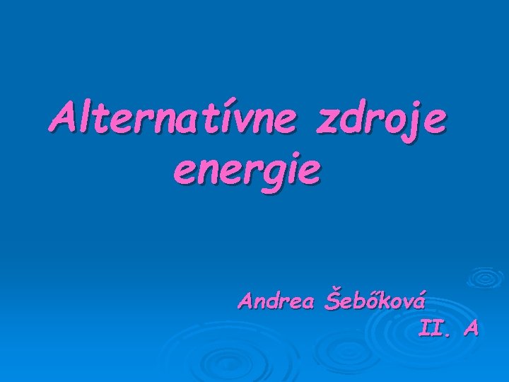 Alternatívne zdroje energie Andrea Šebőková II. A 