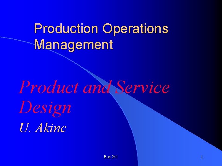 Production Operations Management Product and Service Design U. Akinc Bus 241 1 