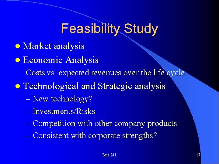 Feasibility Study Market analysis l Economic Analysis l Costs vs. expected revenues over the