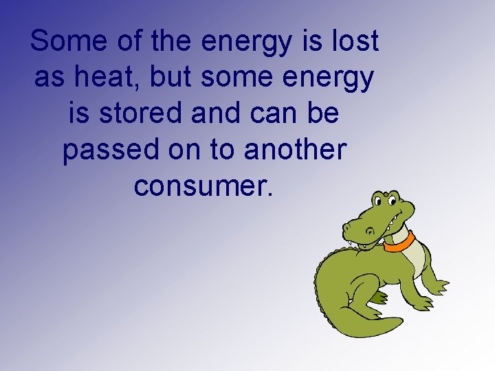 Some of the energy is lost as heat, but some energy is stored and