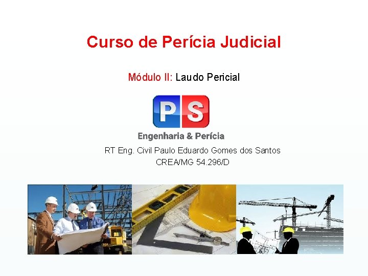 Curso de Perícia Judicial Módulo II: Laudo Pericial RT Eng. Civil Paulo Eduardo Gomes