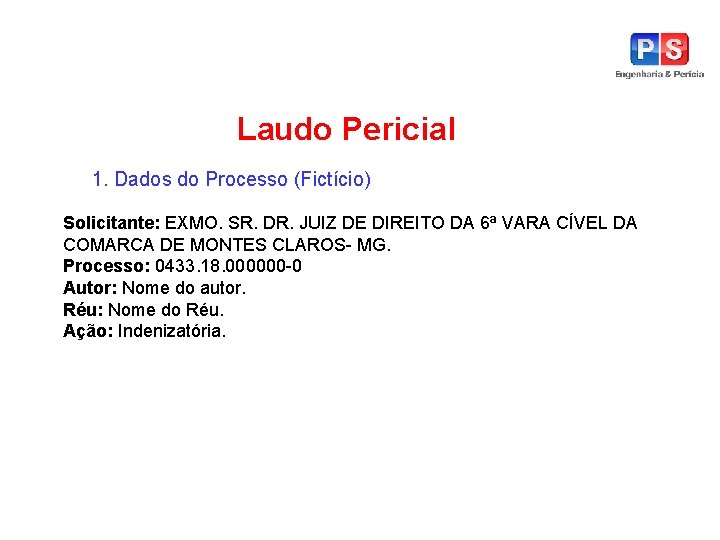 Laudo Pericial 1. Dados do Processo (Fictício) Solicitante: EXMO. SR. DR. JUIZ DE DIREITO