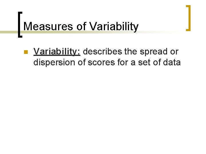 Measures of Variability n Variability: describes the spread or dispersion of scores for a